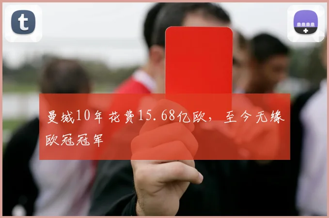 曼城10年花费15.68亿欧，至今无缘欧冠冠军