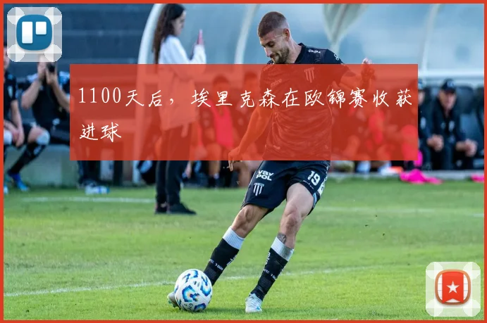 1100天后，埃里克森在欧锦赛收获进球